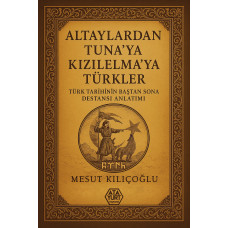 Altaylardan Tuna’ya Kızılelma’ya Türkler - Mesut Kılıçoğlu