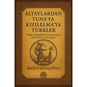 Altaylardan Tuna’ya Kızılelma’ya Türkler - Mesut Kılıçoğlu