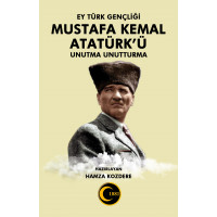 Ey Türk Gençliği MUSTAFA KEMAL ATATÜRK’ü Unutma Unutturma - Hamza Kozdere Ey Türk Gençliği MUSTAFA KEMAL ATATÜRK’ü Unutma Unutturma - Hamza Kozdere