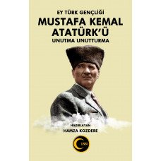 Ey Türk Gençliği MUSTAFA KEMAL ATATÜRK’ü Unutma Unutturma - Hamza Kozdere
