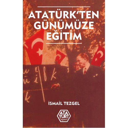 Atatürk'ten Günümüze Eğitim - İsmail Tezgel